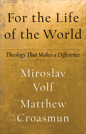 For the Life of the World: Theology that Makes a Difference (Theology for the Life of the World)