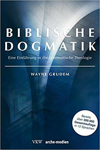 Biblische Dogmatik: Eine Einführung in die Systematische Theologie