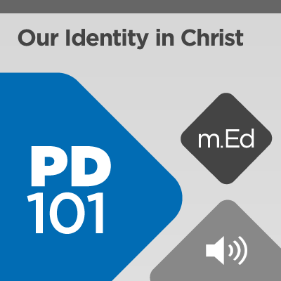 Mobile Ed: PD101 Our Identity in Christ (2 hour course - audio)