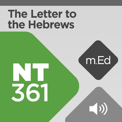 Mobile Ed: NT361: Book Study: The Letter to the Hebrews (10 hour course - audio)