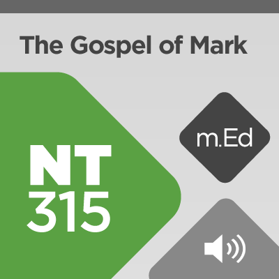 Mobile Ed: NT315 Book Study: The Gospel of Mark (8 hour course - audio)