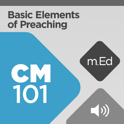 Mobile Ed: CM101 Basic Elements of Preaching: An Introduction to Homiletics (4 hour course - audio)