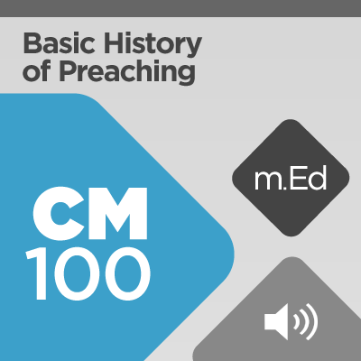 Mobile Ed: CM100 Basic History of Preaching (2 hour course - audio)