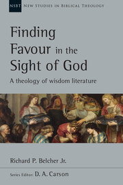 Finding Favour in the Sight of God: A Theology of Wisdom Literature (New Studies in Biblical Theology, vol. 46 | NSBT)