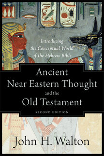Ancient Near Eastern Thought and the Old Testament: Introducing the Conceptual World of the Hebrew Bible, 2nd ed.