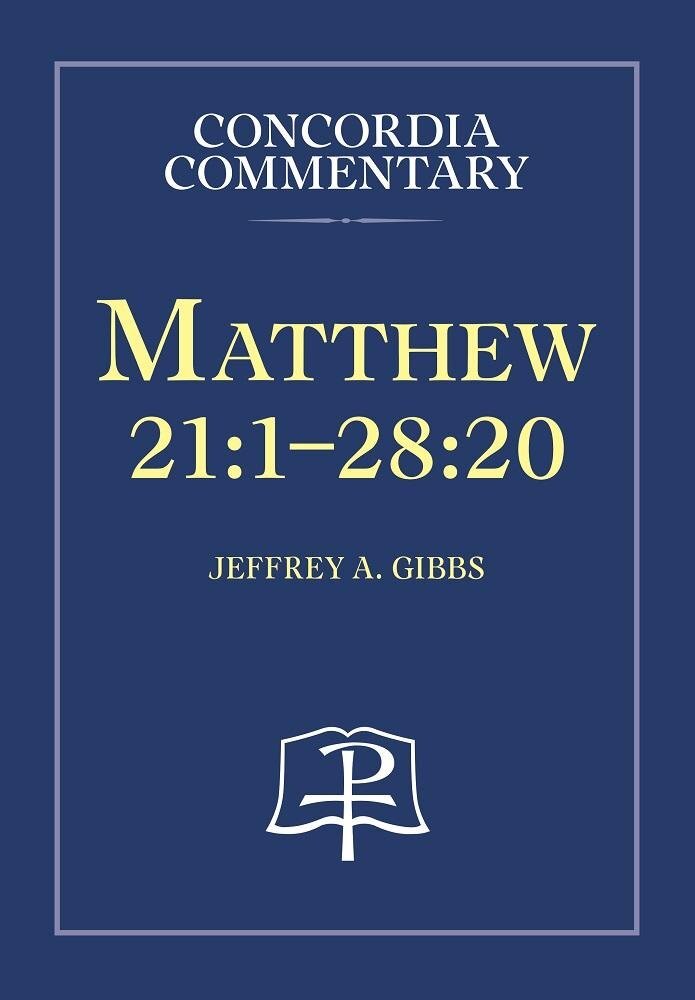 Matthew 21:1-28:20: A Theological Exposition of Sacred Scripture (Concordia Commentary | CC)