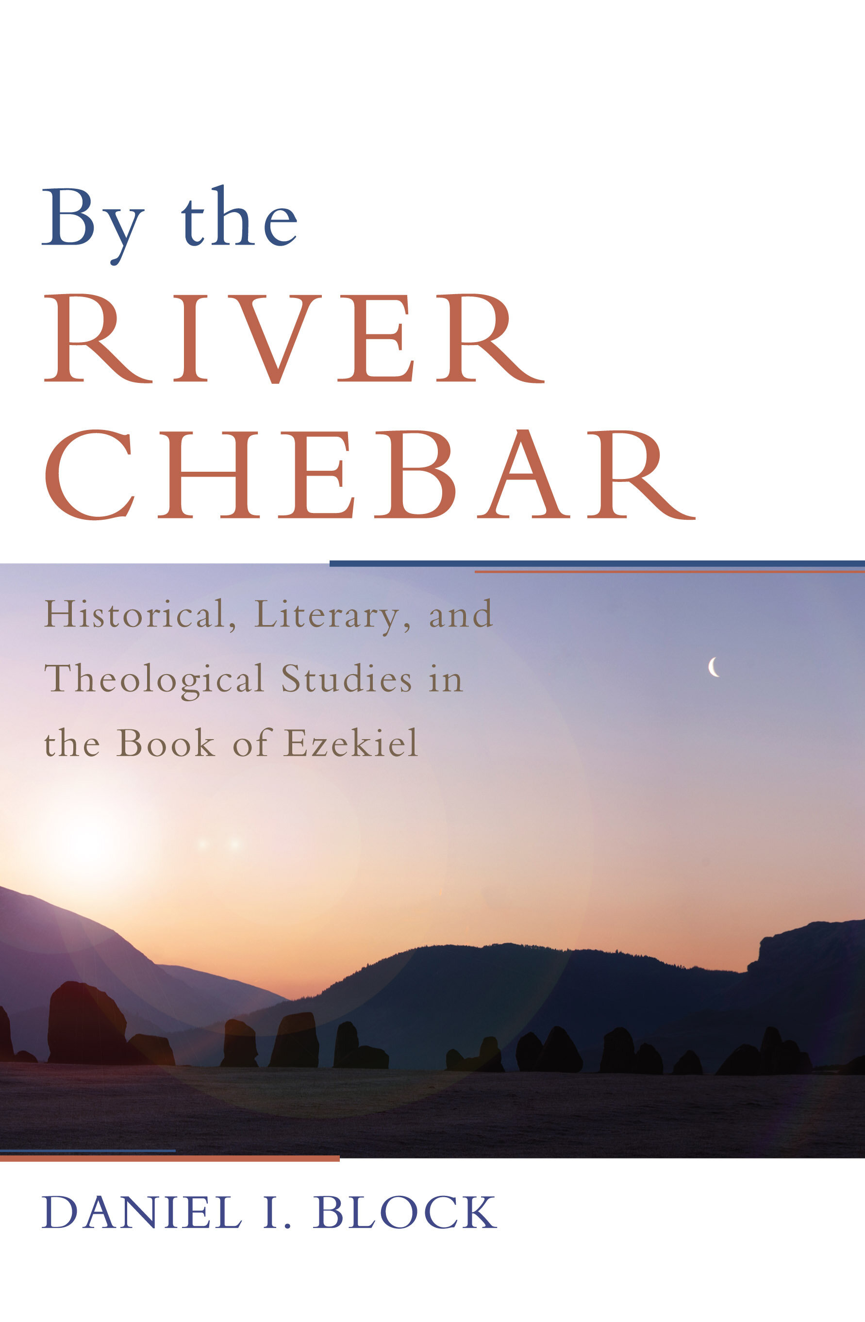 By the River Chebar: Historical, Literary, and Theological Studies in the Book of Ezekiel