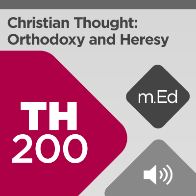 Mobile Ed: TH200 Christian Thought: Orthodoxy and Heresy (8 hour course - audio)