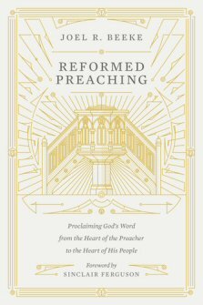Reformed Preaching: Proclaiming God’s Word from the Heart of the Preacher to the Heart of His People