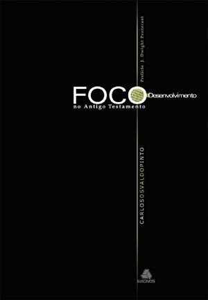 Foco e Desenvolvimento do Antigo Testamento (Nova Edição)