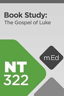 Mobile Ed: NT322 Book Study: The Gospel of Luke (10 hour course)