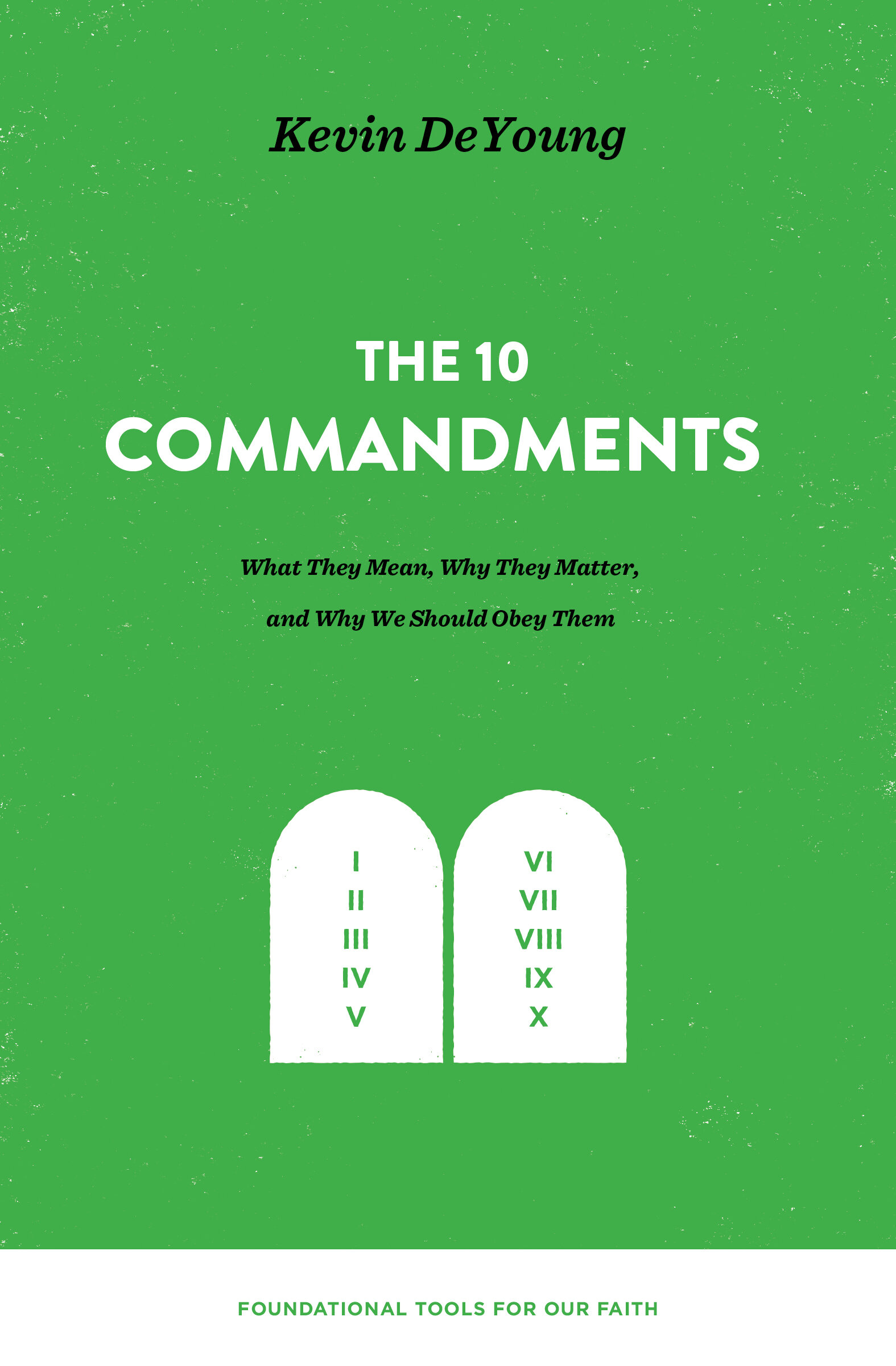 The Ten Commandments: What They Mean, Why They Matter, and Why We Should Obey Them (Foundational Tools for Our Faith)