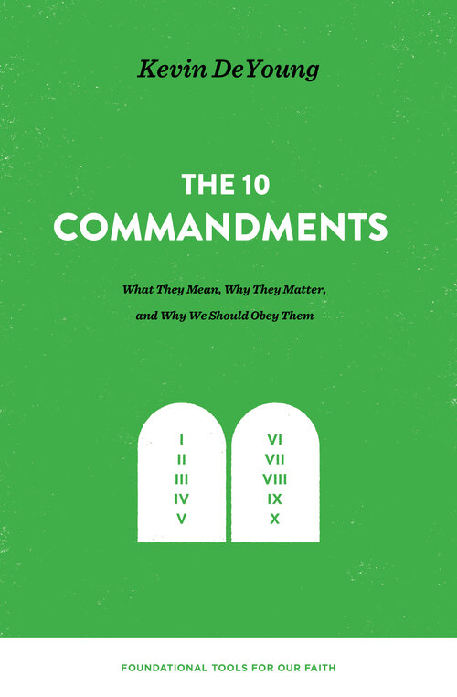 The Ten Commandments: What They Mean, Why They Matter, and Why We Should Obey Them (Foundational Tools for Our Faith)