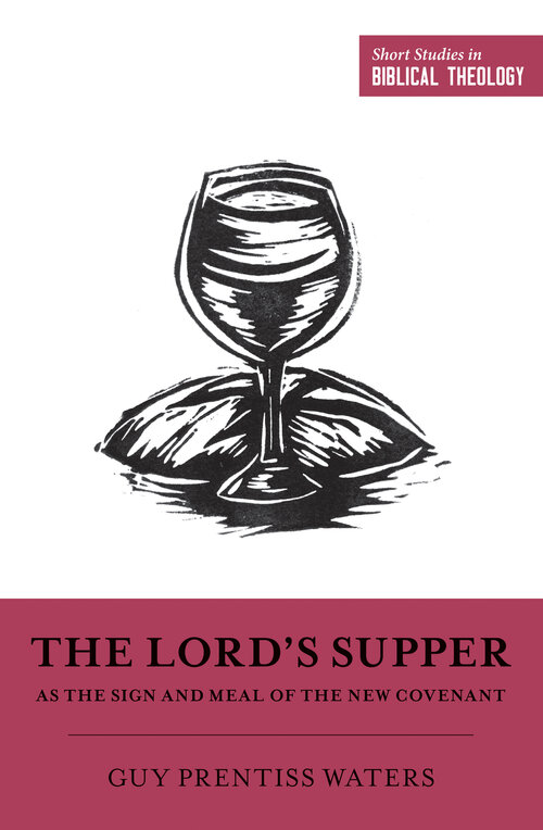 The Lord’s Supper as the Sign and Meal of the New Covenant (Short Studies in Biblical Theology)