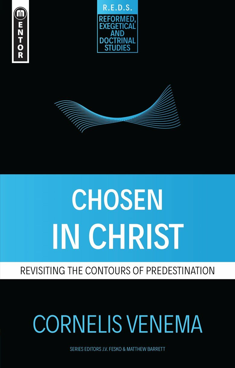 Chosen in Christ: Revisiting the Contours of Predestination (Reformed, Exegetical and Doctrinal Studies | REDS)