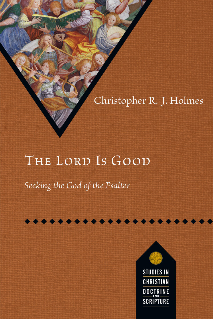The Lord Is Good: Seeking the God of the Psalter (Studies in Christian Doctrine and Scripture | SCDS)
