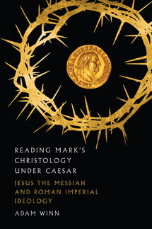 Reading Mark’s Christology Under Caesar: Jesus the Messiah and Roman Imperial Ideology
