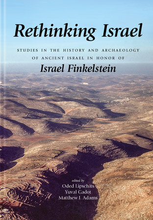 Rethinking Israel: Studies in the History and Archaeology of Ancient Israel in Honor of Israel Finkelstein
