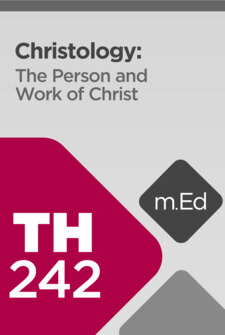 Mobile Ed: TH242 Christology: The Person and Work of Christ (10 hour course)