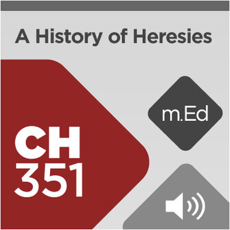 Mobile Ed: CH351 History of Heresies (7 hour course - audio)