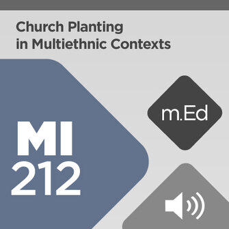 Mobile Ed: MI212 Church Planting in Multiethnic Contexts (4 hour course - audio)