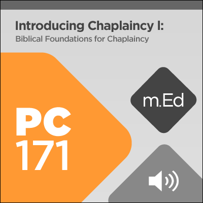 Mobile Ed: PC171 Introducing Chaplaincy I: Biblical Foundations for Chaplaincy (3 hour course - audio)