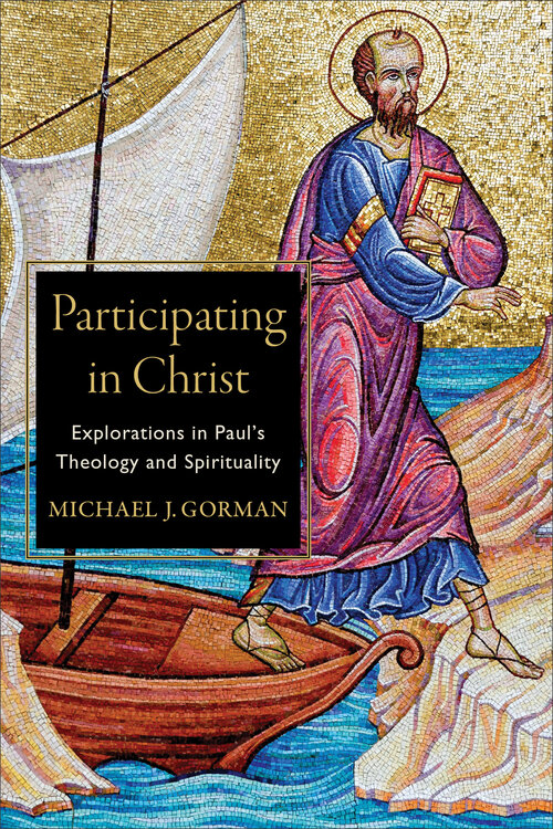 Participating in Christ: Explorations in Paul’s Theology and Spirituality