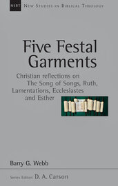 Five Festal Garments: Christian Reflections on the Song of Songs, Ruth, Lamentations, Ecclesiastes and Esther (New Studies in Biblical Theology, vol. 10 | NSBT)