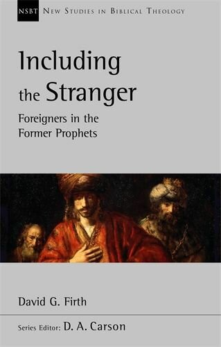 Including the Stranger: Foreigners In The Former Prophets (New Studies in Biblical Theology, vol. 50 | NSBT)