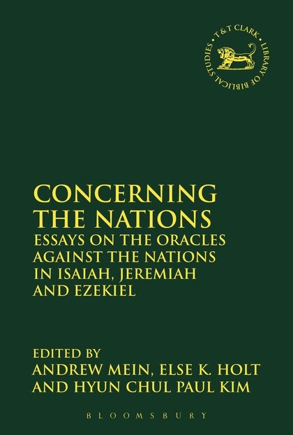 Concerning the Nations: Essays on the Oracles Against the Nations in Isaiah, Jeremiah and Ezekiel (The Library of Hebrew Bible / Old Testament Studies)