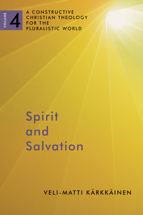 Spirit and Salvation: A Constructive Christian Theology for the Pluralistic World, vol. 4