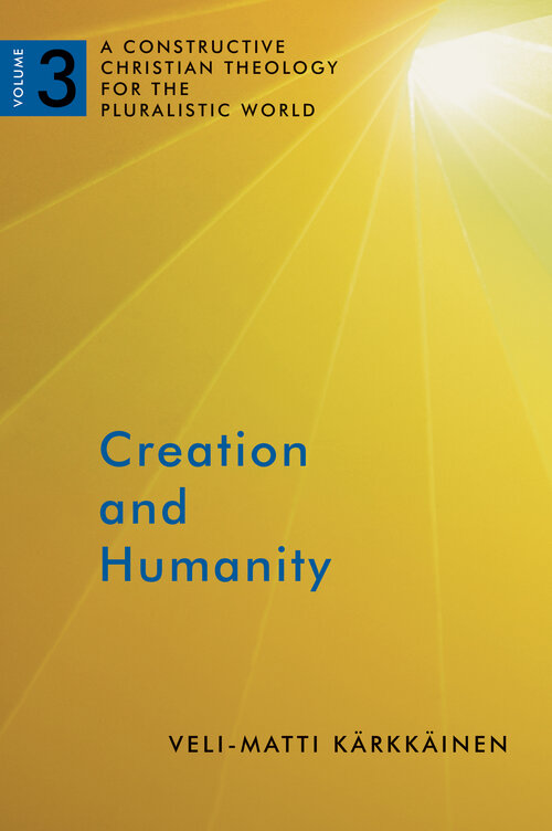 Creation and Humanity: A Constructive Christian Theology for the Pluralistic World, vol. 3