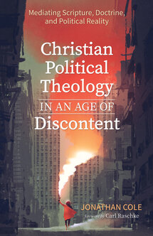 Christian Political Theology in an Age of Discontent: Mediating Scripture, Doctrine, and Political Reality