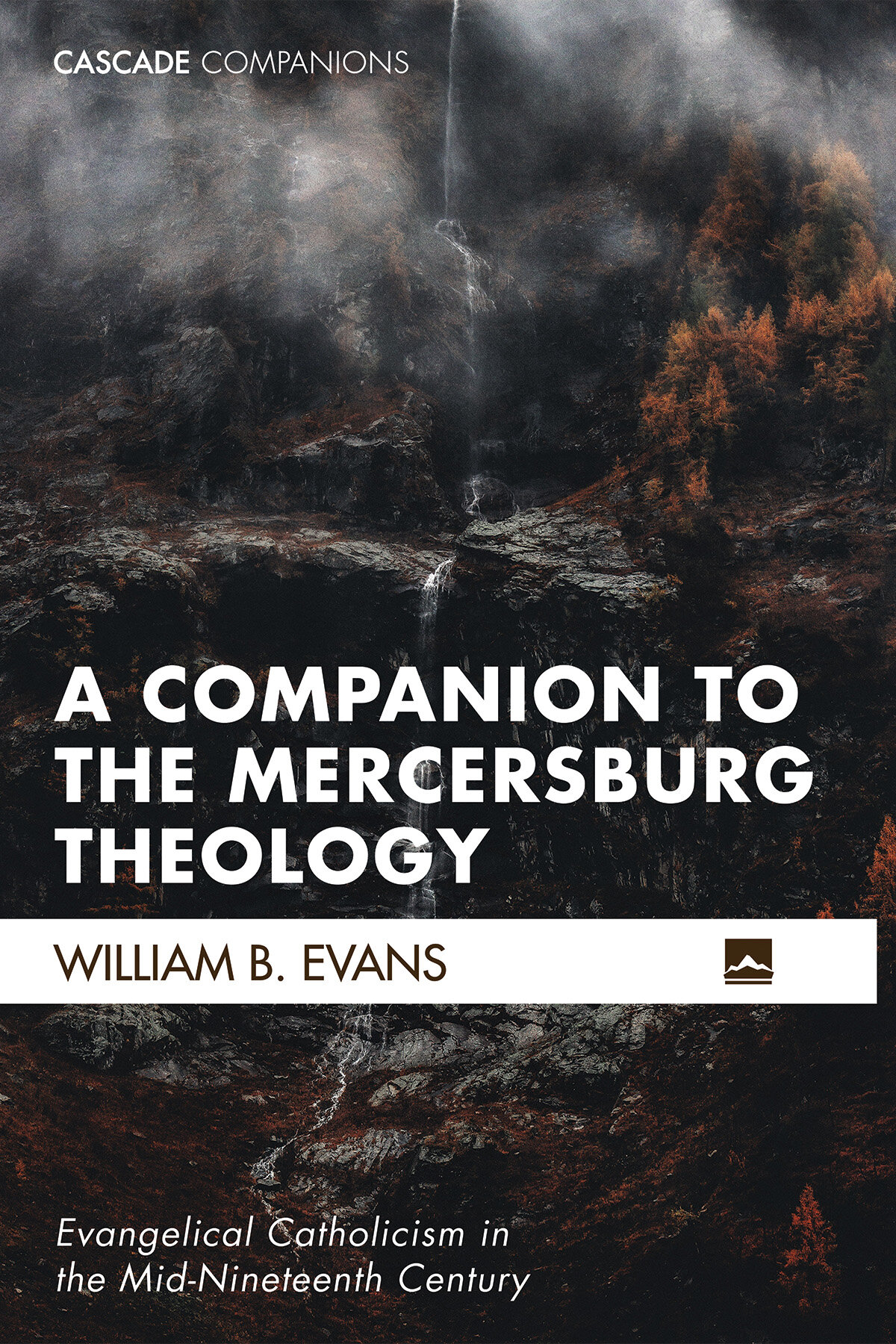 A Companion to the Mercersburg Theology: Evangelical Catholicism in the Mid-Nineteenth Century (Cascade Companions)