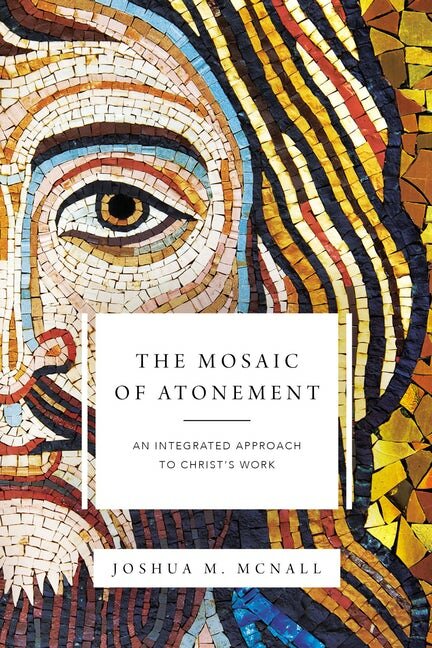 The Mosaic of Atonement: An Integrated Approach to Christ’s Work
