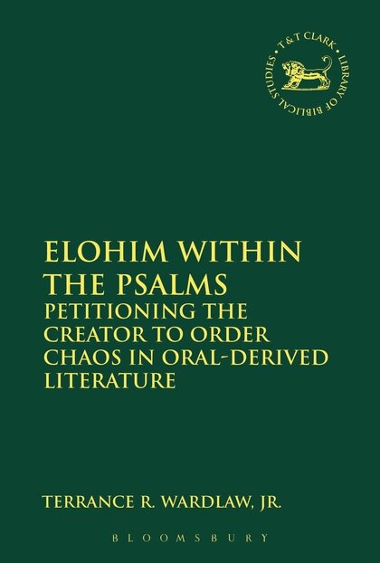 Elohim within the Psalms: Petitioning the Creator to Order Chaos in Oral-Derived Literature (Library of Hebrew Bible/Old Testament Studies)