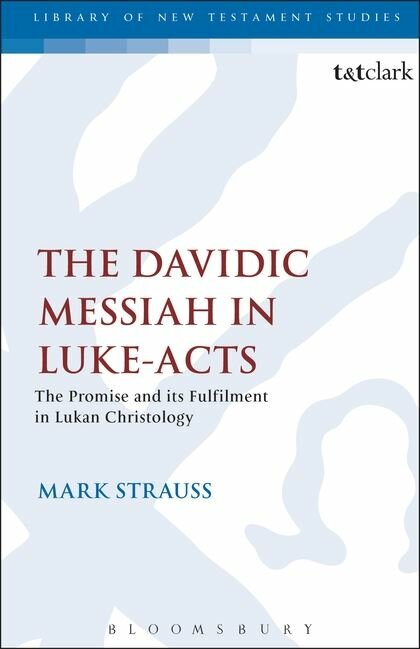 The Davidic Messiah in Luke-Acts: The Promise and its Fulfillment in Lukan Christology (Library of New Testament Studies | LNTS)