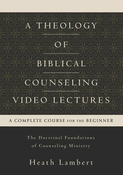 Theology of Biblical Counseling Video Lectures