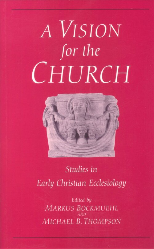 A Vision for the Church: Studies in Early Christian Ecclesiology