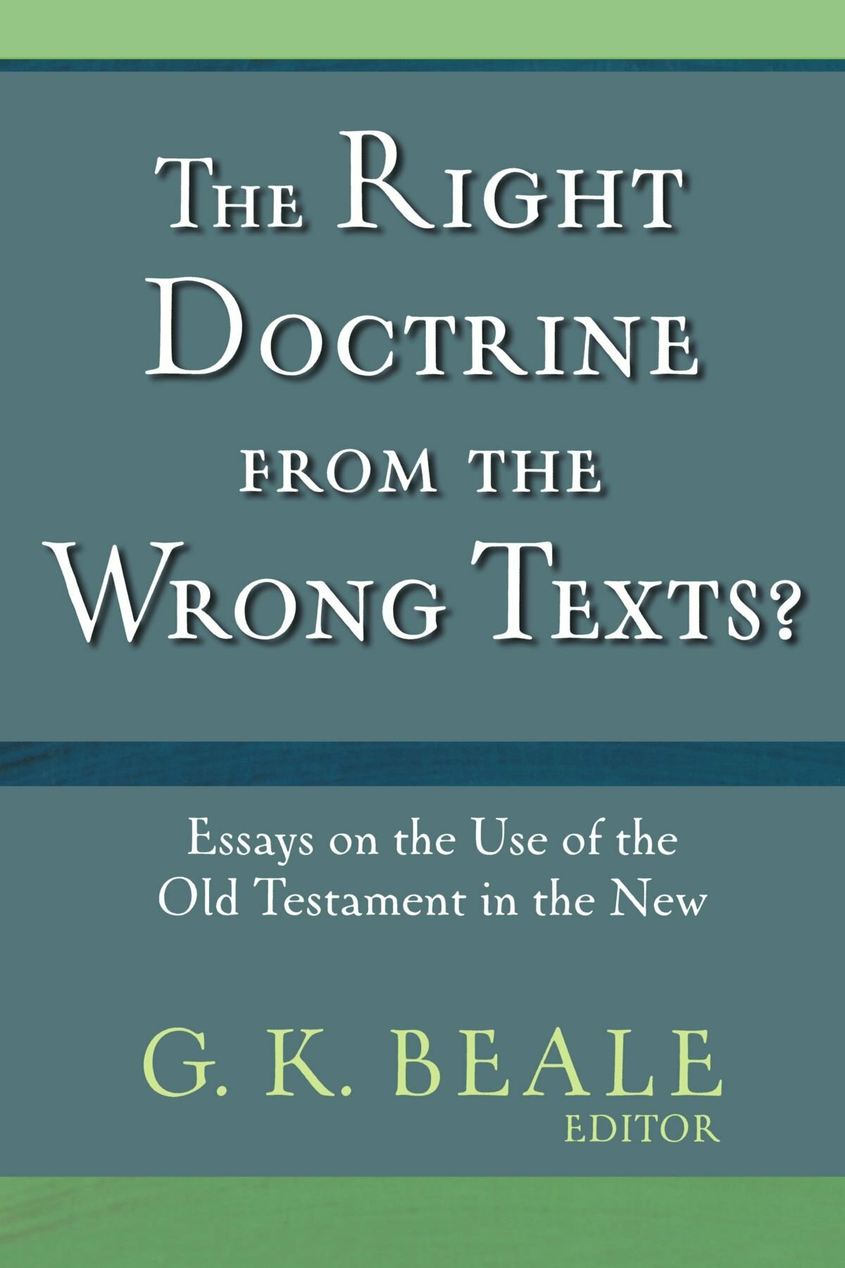 The Right Doctrine from the Wrong Texts?: Essays on the Use of the Old Testament in the New