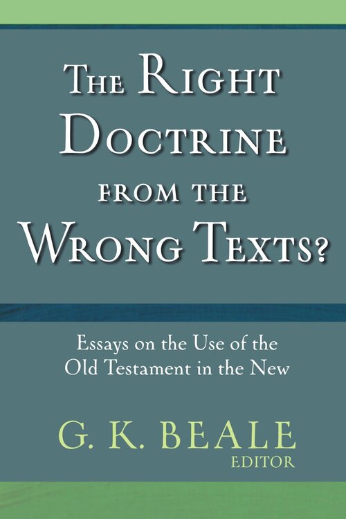 The Right Doctrine from the Wrong Texts?: Essays on the Use of the Old Testament in the New