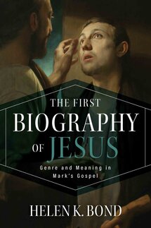 The First Biography of Jesus: Genre and Meaning in Mark’s Gospel