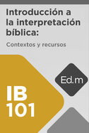 Ed. Móvil: IB101 Introducción a la interpretación bíblica: Contextos y recursos