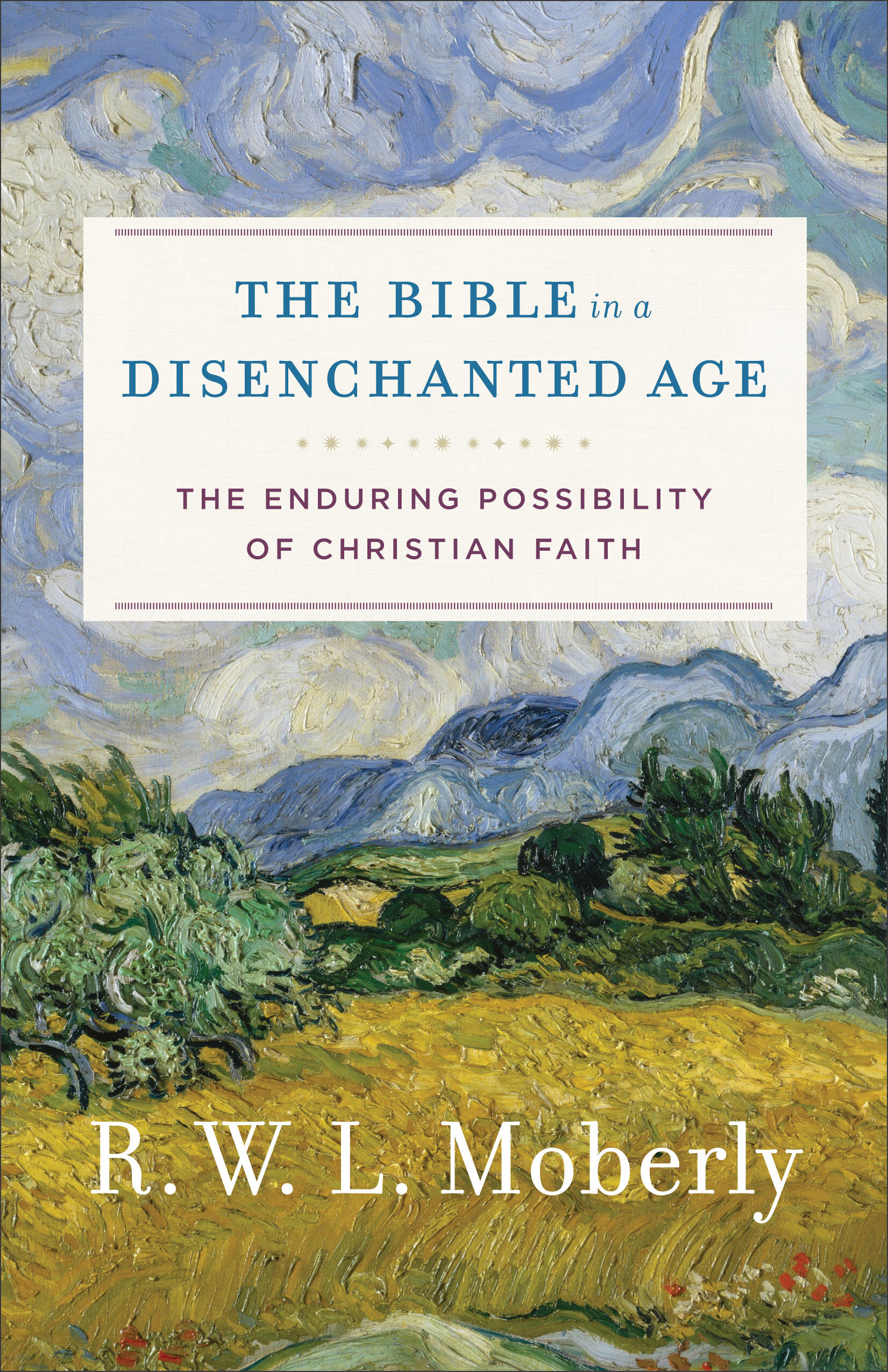 The Bible in a Disenchanted Age: The Enduring Possibility of Christian Faith (Theological Explorations for the Church Catholic)
