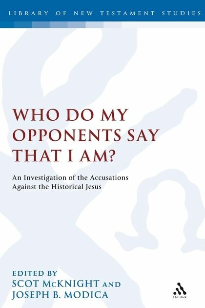 Who Do My Opponents Say That I Am? An Investigation of the Accusations against the Historical Jesus (Library of New Testament Studies |  LNTS)
