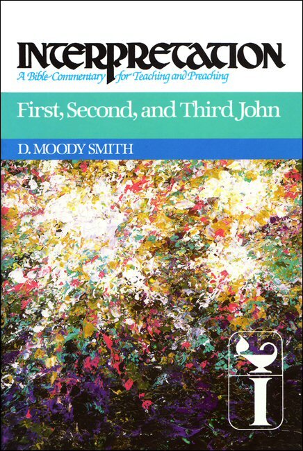 First, Second, & Third John (Interpretation: A Bible Commentary for Teaching and Preaching)