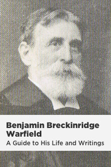 B. B. Warfield: A Guide to His Life and Writings (with Media Bundle)