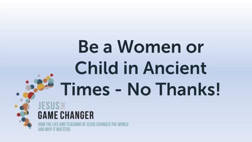 Jesus the Game Changer - Week 3 Women and Children