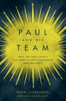 Paul and His Team: What the Early Church Can Teach Us about Leadership and Influence