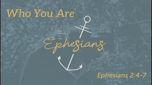 Who You Are (Eph 2:4-7)